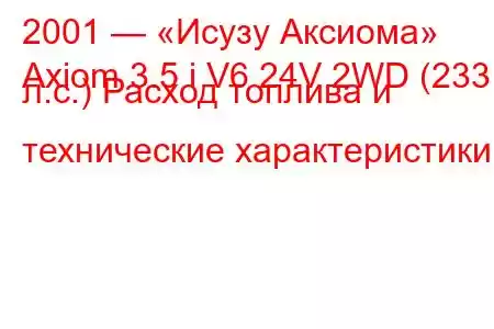 2001 — «Исузу Аксиома»
Axiom 3.5 i V6 24V 2WD (233 л.с.) Расход топлива и технические характеристики