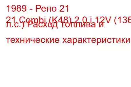 1989 - Рено 21
21 Combi (K48) 2.0 i 12V (136 л.с.) Расход топлива и технические характеристики