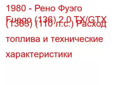 1980 - Рено Фуэго
Fuego (136) 2.0 TX/GTX (1363) (110 л.с.) Расход топлива и технические характеристики