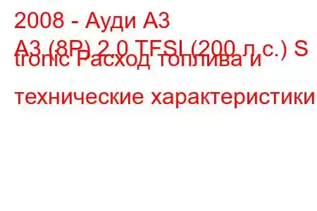 2008 - Ауди А3
A3 (8P) 2.0 TFSI (200 л.с.) S tronic Расход топлива и технические характеристики