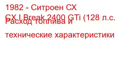 1982 - Ситроен СХ
CX I Break 2400 GTi (128 л.с.) Расход топлива и технические характеристики