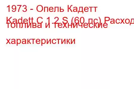 1973 - Опель Кадетт
Kadett C 1.2 S (60 лс) Расход топлива и технические характеристики