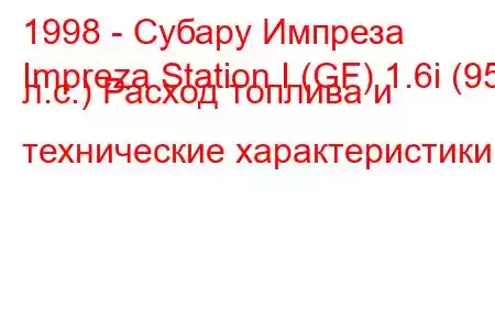 1998 - Субару Импреза
Impreza Station I (GF) 1.6i (95 л.с.) Расход топлива и технические характеристики