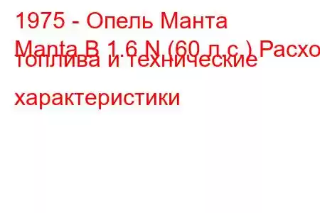 1975 - Опель Манта
Manta B 1.6 N (60 л.с.) Расход топлива и технические характеристики