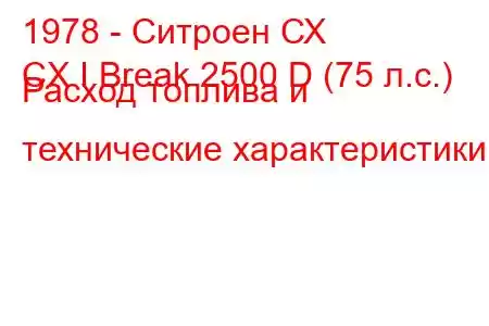 1978 - Ситроен СХ
CX I Break 2500 D (75 л.с.) Расход топлива и технические характеристики