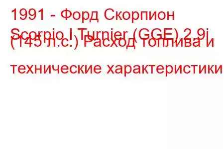 1991 - Форд Скорпион
Scorpio I Turnier (GGE) 2.9i (145 л.с.) Расход топлива и технические характеристики