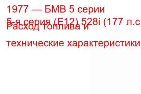 1977 — БМВ 5 серии
5-я серия (E12) 528i (177 л.с.) Расход топлива и технические характеристики