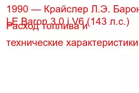 1990 — Крайслер Л.Э. Барон
LE Baron 3.0 i V6 (143 л.с.) Расход топлива и технические характеристики