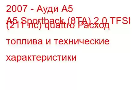 2007 - Ауди А5
A5 Sportback (8TA) 2.0 TFSI (211 лс) quattro Расход топлива и технические характеристики