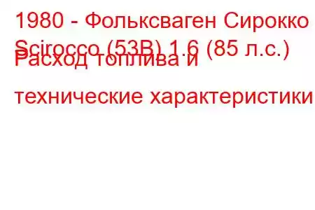 1980 - Фольксваген Сирокко
Scirocco (53B) 1.6 (85 л.с.) Расход топлива и технические характеристики