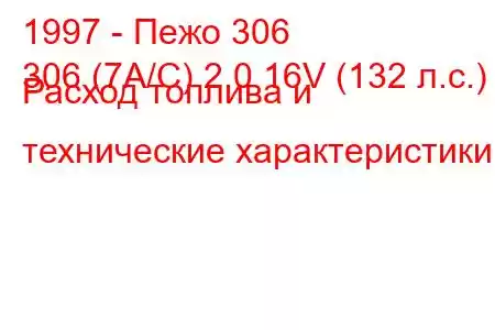 1997 - Пежо 306
306 (7А/С) 2.0 16V (132 л.с.) Расход топлива и технические характеристики