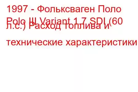 1997 - Фольксваген Поло
Polo III Variant 1.7 SDI (60 л.с.) Расход топлива и технические характеристики