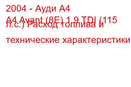 2004 - Ауди А4
A4 Avant (8E) 1.9 TDI (115 л.с.) Расход топлива и технические характеристики