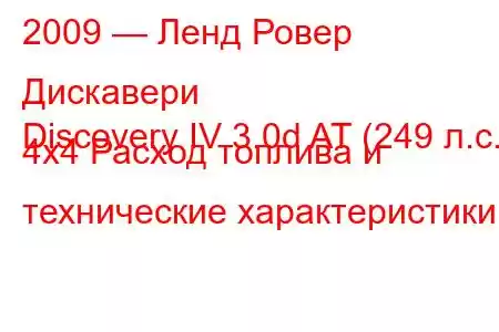 2009 — Ленд Ровер Дискавери
Discovery IV 3.0d AT (249 л.с.) 4x4 Расход топлива и технические характеристики