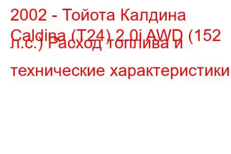 2002 - Тойота Калдина
Caldina (T24) 2.0i AWD (152 л.с.) Расход топлива и технические характеристики