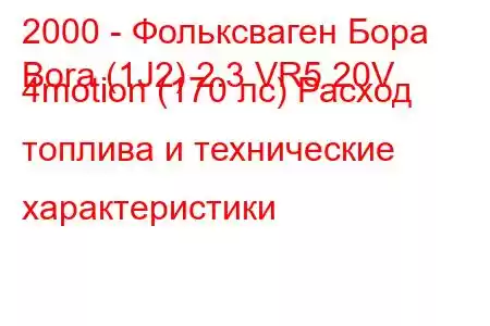 2000 - Фольксваген Бора
Bora (1J2) 2.3 VR5 20V 4motion (170 лс) Расход топлива и технические характеристики