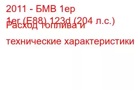 2011 - БМВ 1ер
1er (E88) 123d (204 л.с.) Расход топлива и технические характеристики