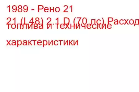 1989 - Рено 21
21 (L48) 2.1 D (70 лс) Расход топлива и технические характеристики