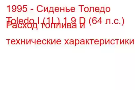 1995 - Сиденье Толедо
Toledo I (1L) 1.9 D (64 л.с.) Расход топлива и технические характеристики