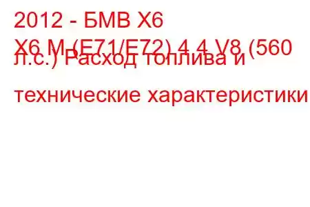 2012 - БМВ Х6
X6 M (E71/E72) 4.4 V8 (560 л.с.) Расход топлива и технические характеристики