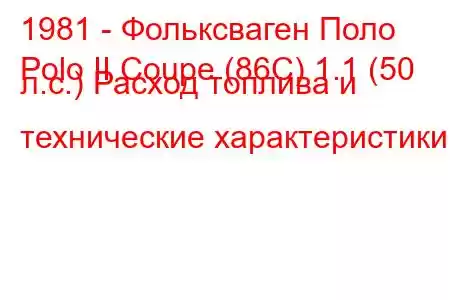 1981 - Фольксваген Поло
Polo II Coupe (86C) 1.1 (50 л.с.) Расход топлива и технические характеристики