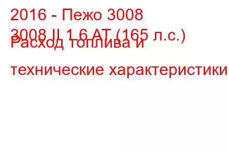 2016 - Пежо 3008
3008 II 1.6 AT (165 л.с.) Расход топлива и технические характеристики