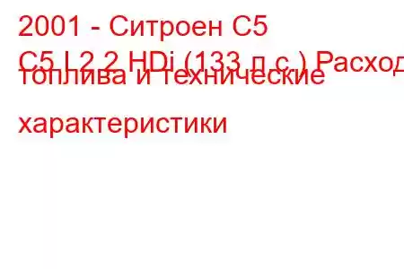 2001 - Ситроен С5
C5 I 2.2 HDi (133 л.с.) Расход топлива и технические характеристики