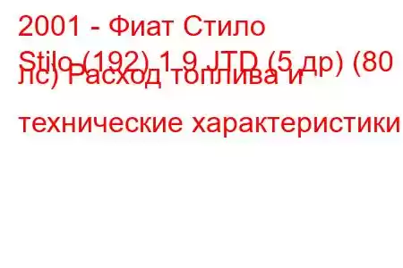 2001 - Фиат Стило
Stilo (192) 1.9 JTD (5 др) (80 лс) Расход топлива и технические характеристики