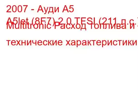 2007 - Ауди А5
A5let (8F7) 2.0 TFSI (211 л.с.) Multitronic Расход топлива и технические характеристики