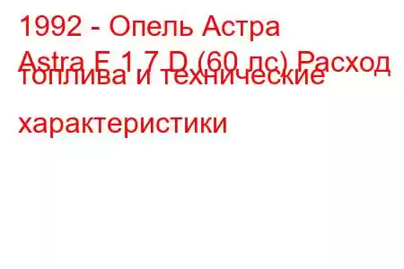 1992 - Опель Астра
Astra F 1.7 D (60 лс) Расход топлива и технические характеристики