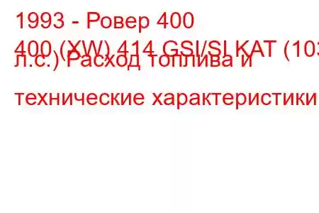 1993 - Ровер 400
400 (XW) 414 GSI/SI KAT (103 л.с.) Расход топлива и технические характеристики