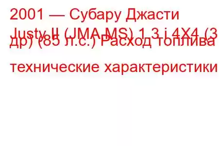 2001 — Субару Джасти
Justy II (JMA,MS) 1.3 i 4X4 (3 др) (85 л.с.) Расход топлива и технические характеристики