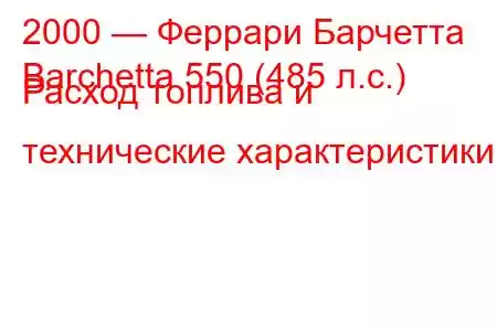 2000 — Феррари Барчетта
Barchetta 550 (485 л.с.) Расход топлива и технические характеристики