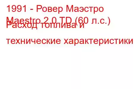 1991 - Ровер Маэстро
Maestro 2.0 TD (60 л.с.) Расход топлива и технические характеристики