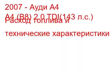 2007 - Ауди А4
A4 (B8) 2.0 TDI(143 л.с.) Расход топлива и технические характеристики