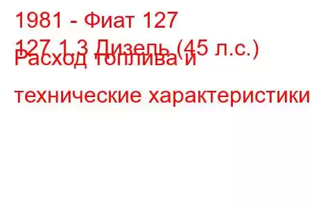 1981 - Фиат 127
127 1.3 Дизель (45 л.с.) Расход топлива и технические характеристики