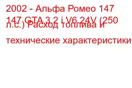 2002 - Альфа Ромео 147
147 GTA 3.2 i V6 24V (250 л.с.) Расход топлива и технические характеристики