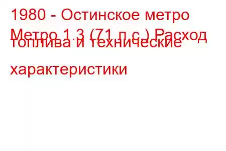 1980 - Остинское метро
Метро 1.3 (71 л.с.) Расход топлива и технические характеристики