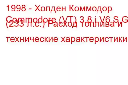 1998 - Холден Коммодор
Commodore (VT) 3.8 i V6 S.G (233 л.с.) Расход топлива и технические характеристики