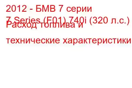 2012 - БМВ 7 серии
7 Series (F01) 740i (320 л.с.) Расход топлива и технические характеристики