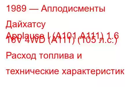 1989 — Аплодисменты Дайхатсу
Applause I (A101,A111) 1.6 16V 4WD (A111) (105 л.с.) Расход топлива и технические характеристик