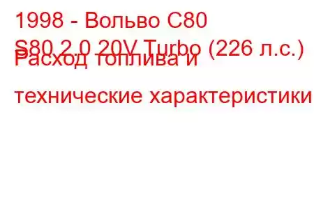 1998 - Вольво С80
S80 2.0 20V Turbo (226 л.с.) Расход топлива и технические характеристики