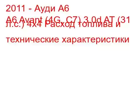 2011 - Ауди А6
A6 Avant (4G, C7) 3.0d AT (313 л.с.) 4x4 Расход топлива и технические характеристики