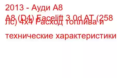 2013 - Ауди А8
A8 (D4) Facelift 3.0d AT (258 лс) 4х4 Расход топлива и технические характеристики