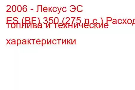 2006 - Лексус ЭС
ES (BF) 350 (275 л.с.) Расход топлива и технические характеристики