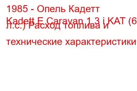 1985 - Опель Кадетт
Kadett E Caravan 1.3 i KAT (60 л.с.) Расход топлива и технические характеристики