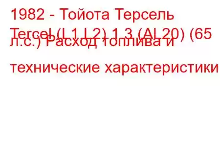 1982 - Тойота Терсель
Tercel (L1,L2) 1.3 (AL20) (65 л.с.) Расход топлива и технические характеристики