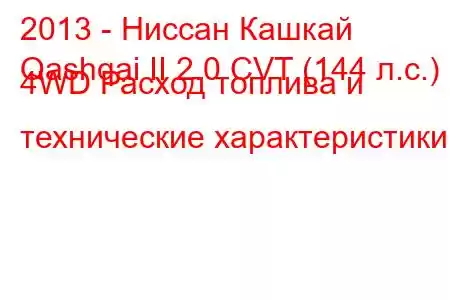 2013 - Ниссан Кашкай
Qashqai II 2.0 CVT (144 л.с.) 4WD Расход топлива и технические характеристики