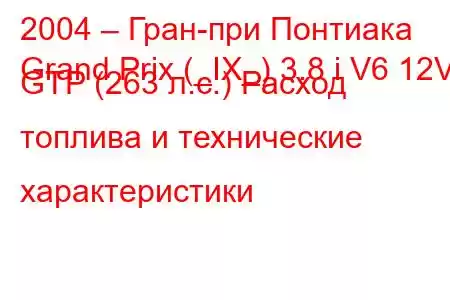 2004 – Гран-при Понтиака
Grand Prix (_IX_) 3.8 i V6 12V GTP (263 л.с.) Расход топлива и технические характеристики