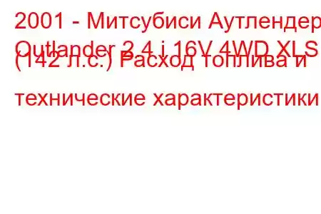 2001 - Митсубиси Аутлендер
Outlander 2.4 i 16V 4WD XLS (142 л.с.) Расход топлива и технические характеристики